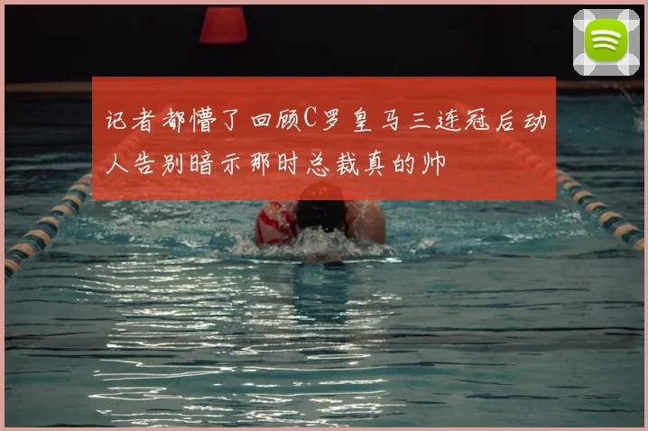 记者都懵了回顾C罗皇马三连冠后动人告别暗示那时总裁真的帅